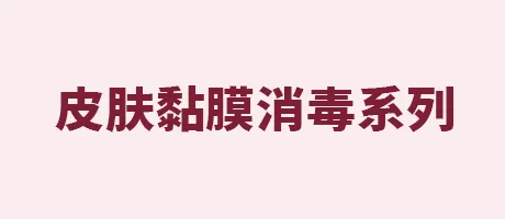 皮肤黏膜消毒系列